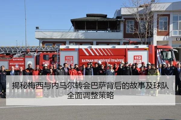 揭秘梅西与内马尔转会巴萨背后的故事及球队全面调整策略